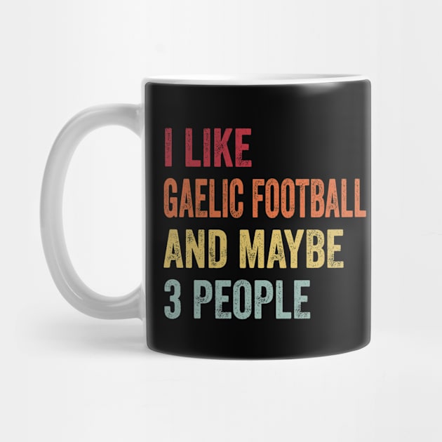 I Like Gaelic Football & Maybe 3 People Gaelic Football Lovers Gift by ChadPill